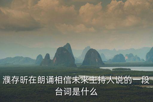 相信未來義演，濮存昕在朗誦相信未來主持人說的一段臺(tái)詞是什么