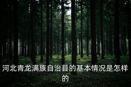 河北青龍滿族自治縣的基本情況是怎樣的