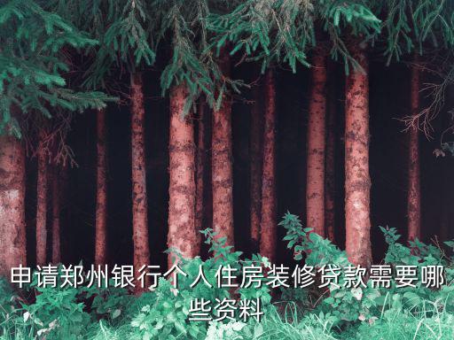 鄭州銀行貸款，申請鄭州銀行個人住房裝修貸款需要哪些資料