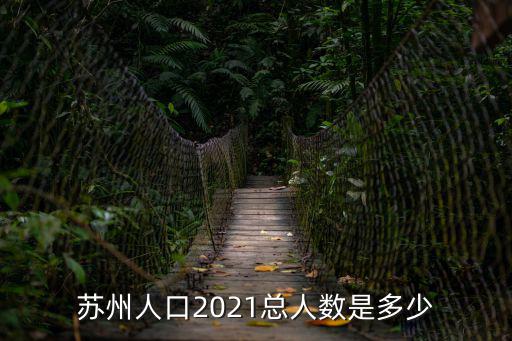 蘇州有多少人，2022蘇州人口總數(shù)是多少