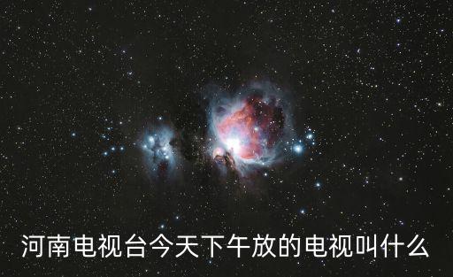 河南電視臺今天下午放的電視叫什么