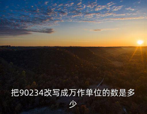 把90234改寫成萬作單位的數是多少