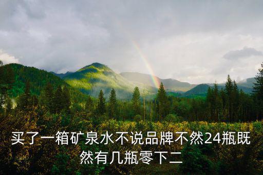 買了一箱礦泉水不說品牌不然24瓶既然有幾瓶零下二