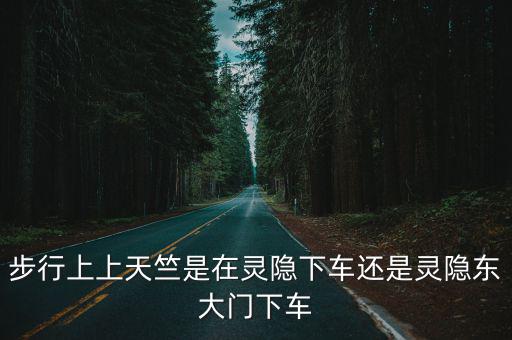 步行上上天竺是在靈隱下車還是靈隱東大門下車