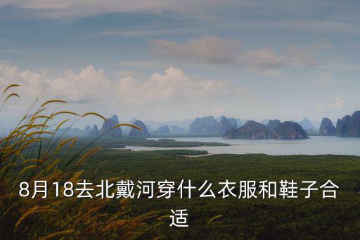 8月18去北戴河穿什么衣服和鞋子合適