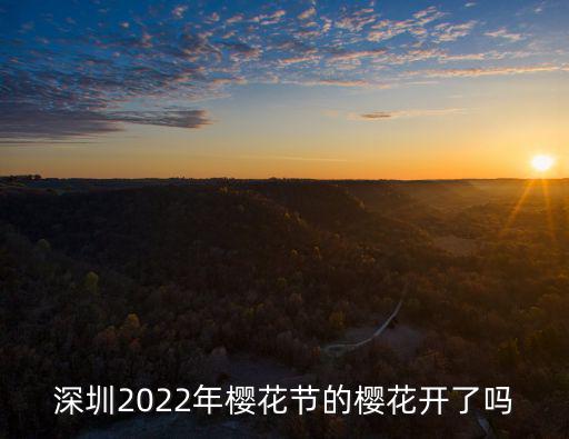 櫻花開了嗎，深圳2022年櫻花節(jié)的櫻花開了嗎