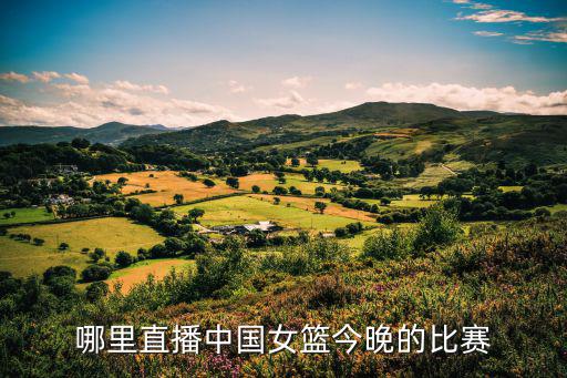 哪里直播中國女籃今晚的比賽