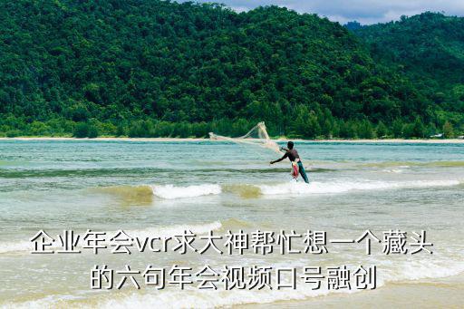 企業年會vcr求大神幫忙想一個藏頭的六句年會視頻口號融創