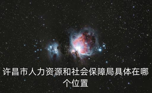 許昌市人力資源和社會保障局具體在哪個位置