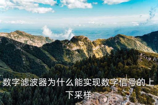 數字濾波器為什么能實現數字信號的上下采樣