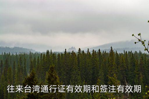 往來臺灣通行證有效期和簽注有效期