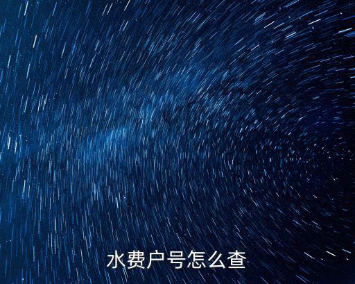 如何查詢水費(fèi)戶號(hào)，水費(fèi)戶號(hào)怎么查