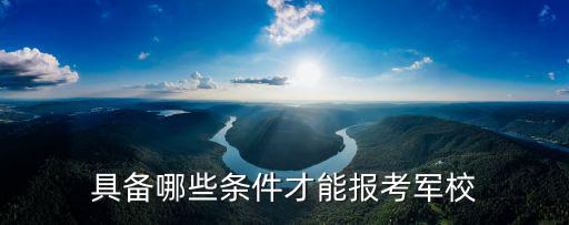 具備哪些條件才能報考軍校