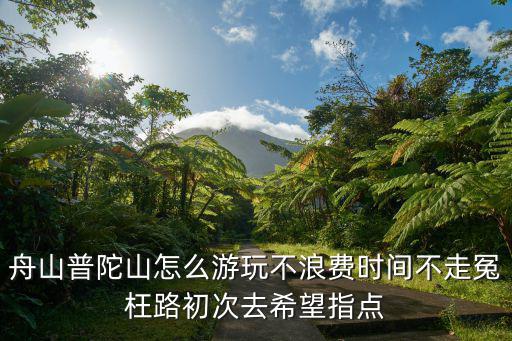 舟山普陀山怎么游玩不浪費(fèi)時(shí)間不走冤枉路初次去希望指點(diǎn)
