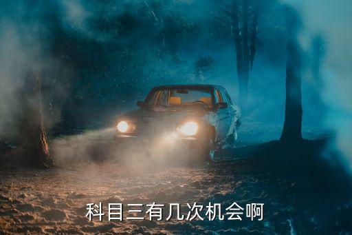 科目三能考幾次，科目三最多可以考幾次