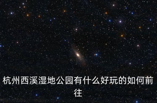 西溪濕地簡介，西溪濕地公園簡介 西溪濕地公園介紹
