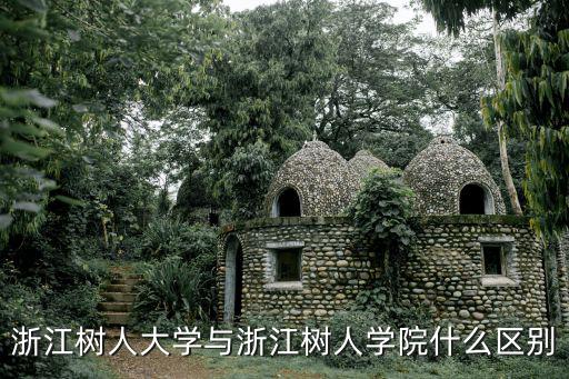 樹人學院，浙江樹人大學與浙江樹人學院什么區別