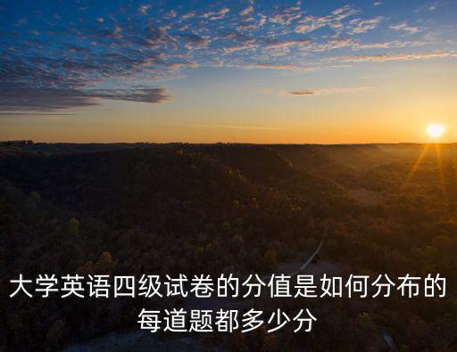 大學(xué)英語四級(jí)試卷的分值是如何分布的每道題都多少分