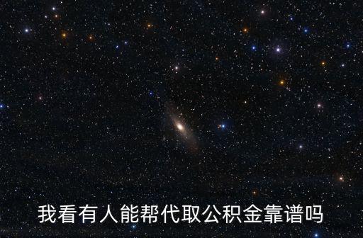 我看有人能幫代取公積金靠譜嗎