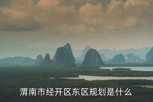 渭南經開區，渭南市經開區東區規劃是什么