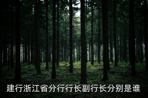 建行浙江省分行行長副行長分別是誰