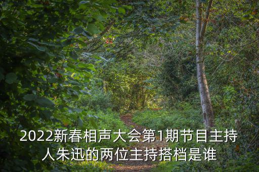 2022新春相聲大會(huì)第1期節(jié)目主持人朱迅的兩位主持搭檔是誰
