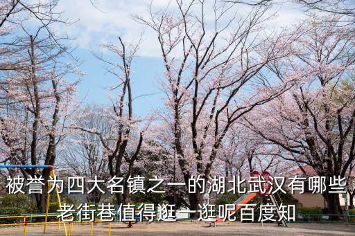 被譽為四大名鎮之一的湖北武漢有哪些老街巷值得逛一逛呢百度知