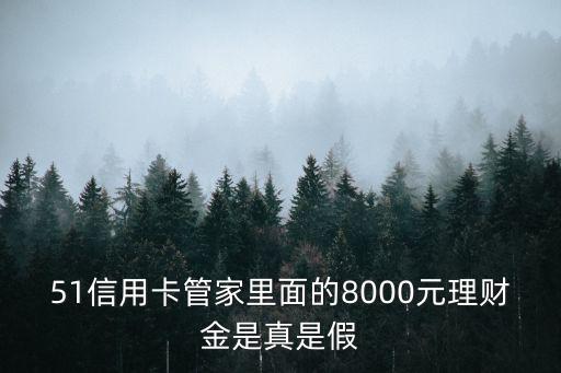 51家庭管家，51信用卡管家里面的8000元理財金是真是假