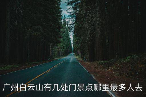 廣州白云山有幾處門景點哪里最多人去