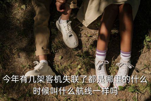 今年有幾架客機失聯了都是哪里的什么時候叫什么航線一樣嗎