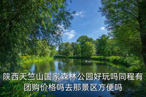 陜西天竺山國家森林公園好玩嗎同程有團購價格嗎去那景區方便嗎
