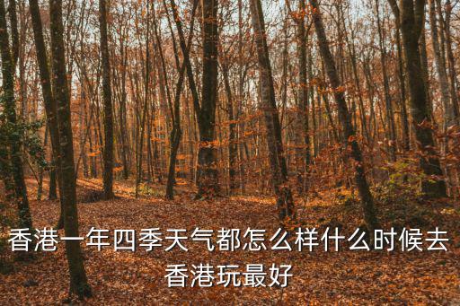 香港一年四季天氣都怎么樣什么時候去香港玩最好