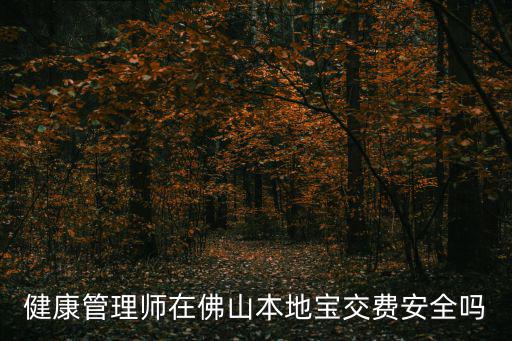 佛山本地寶，健康管理師在佛山本地寶交費安全嗎
