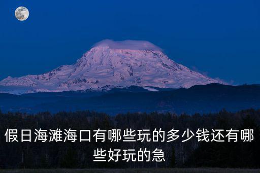 假日海灘海口有哪些玩的多少錢還有哪些好玩的急