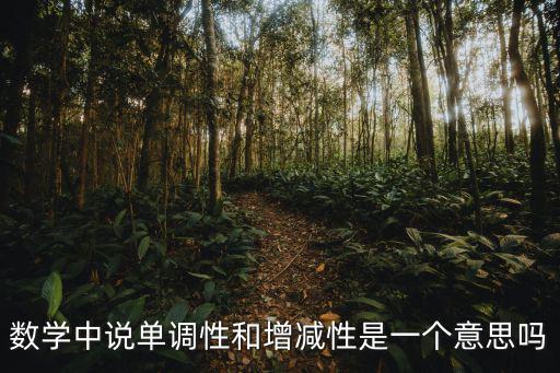 數學中說單調性和增減性是一個意思嗎