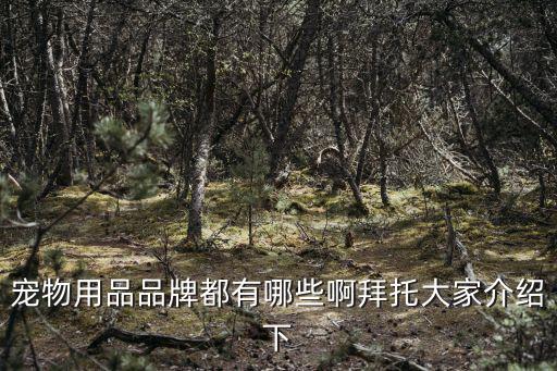 寵物用品品牌都有哪些啊拜托大家介紹下