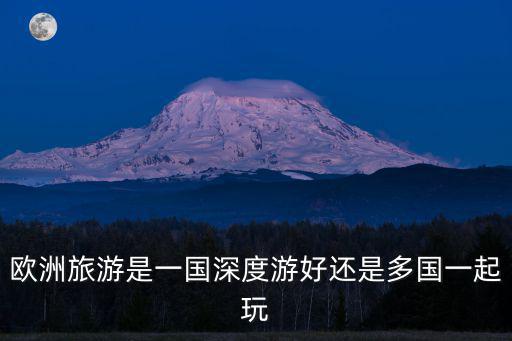 歐洲旅游是一國深度游好還是多國一起玩