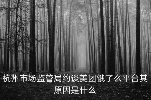 杭州市場監管局約談美團餓了么平臺其原因是什么