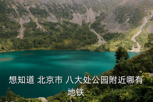 北京八大處公園，想知道 北京市 八大處公園附近哪有地鐵
