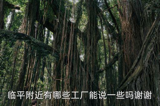 臨平附近有哪些工廠能說一些嗎謝謝