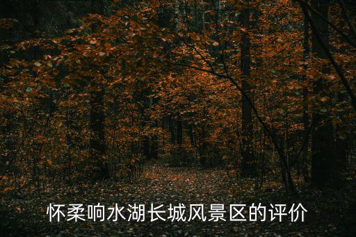 懷柔響水湖長城風景區的評價