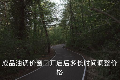 成品油調價窗口開啟后多長時間調整價格