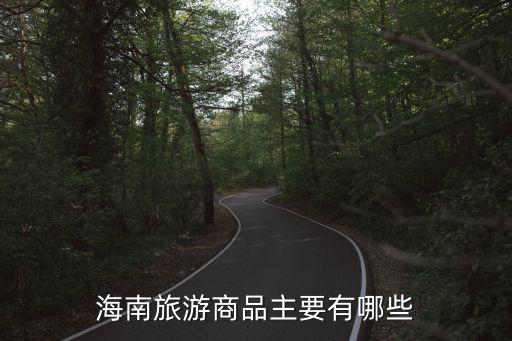 海南旅游購物，海南旅游商品主要有哪些