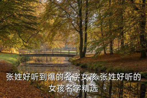 張姓好聽到爆的名字女孩 張姓好聽的女孩名字精選