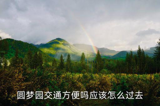 圓夢園交通方便嗎應該怎么過去