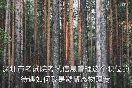 深圳市考試院考試信息管理這個(gè)職位的待遇如何我是凝聚態(tài)物理專