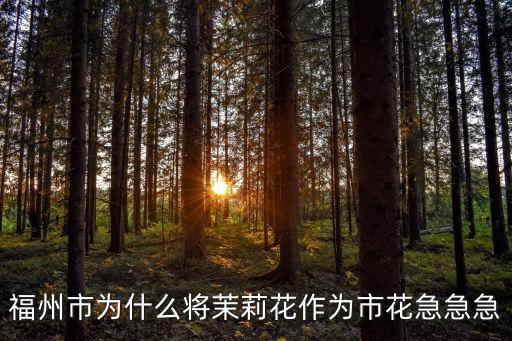 福州市為什么將茉莉花作為市花急急急