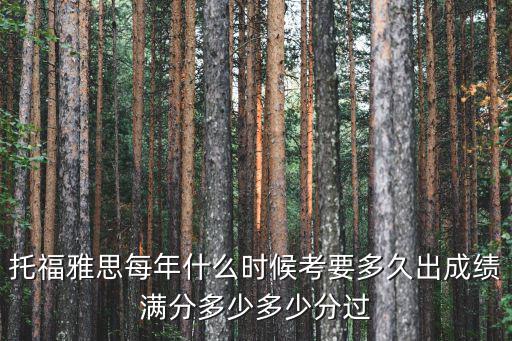 托福雅思每年什么時候考要多久出成績滿分多少多少分過