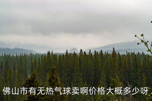佛山市有無熱氣球賣啊價格大概多少呀