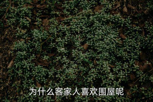 為什么客家人喜歡圍屋呢